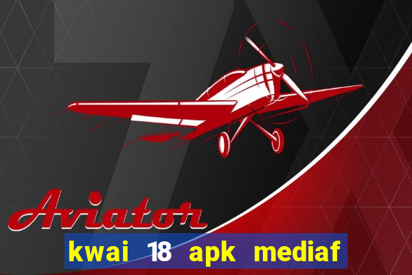 kwai 18 apk mediaf  re